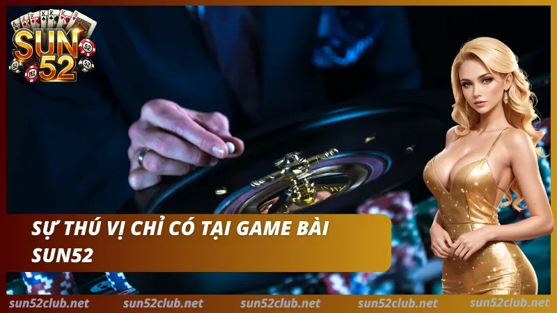 Sức hấp dẫn do game bài Sun52 mang lại