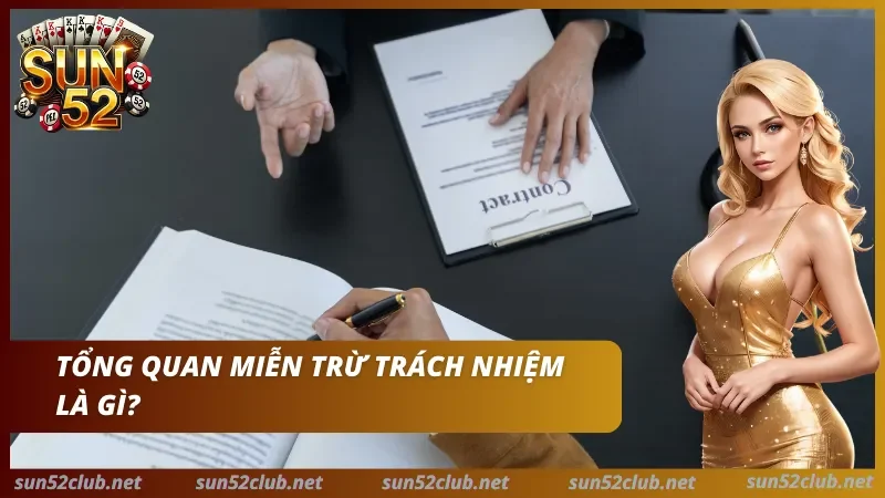 Miễn Trừ Trách Nhiệm Sun52 - Phạm Vi Sử Dụng & Rủi Ro 1 Sun52 với hình hợp đồng, bàn tay chỉ vào tài liệu và dòng chữ Tổng quan miễn trừ trách nhiệm là gì
