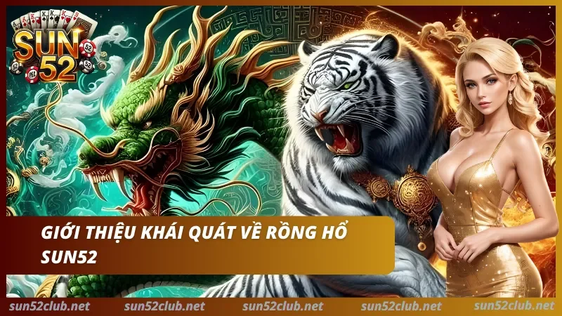 Sảnh cược Rồng Hổ Sun52 minh bạch Tìm hiểu sơ lược về rồng hổ tại nền tảng uy tín